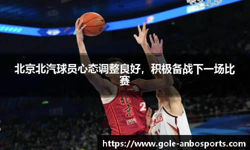 北京北汽球员心态调整良好，积极备战下一场比赛