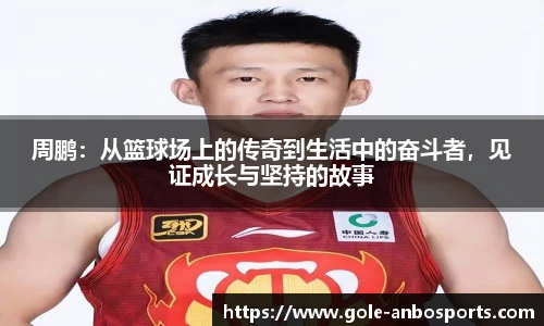 周鹏：从篮球场上的传奇到生活中的奋斗者，见证成长与坚持的故事