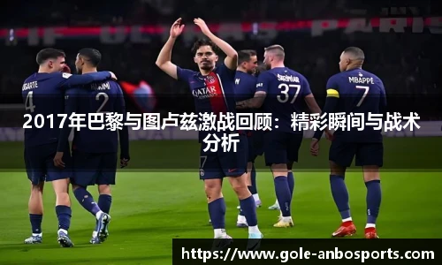 2017年巴黎与图卢兹激战回顾：精彩瞬间与战术分析